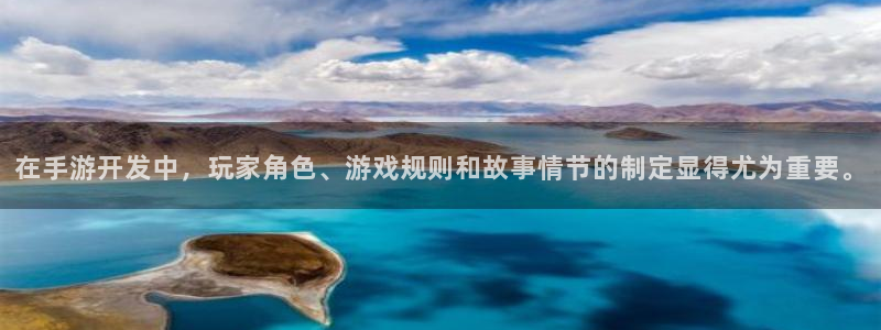 恒盛娱乐app：在手游开发中，玩家角色、游戏规则和故事情节的